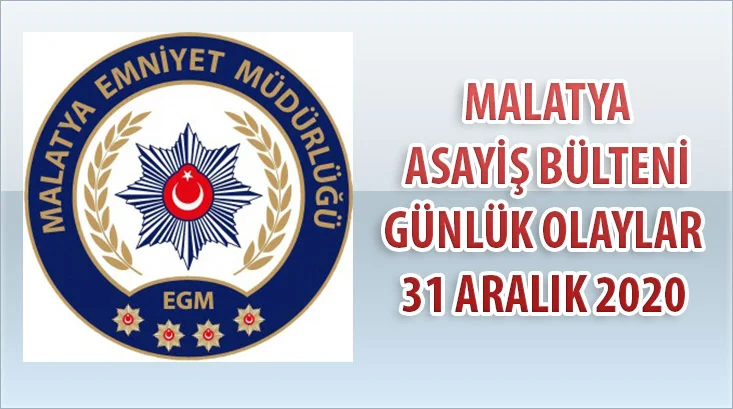 Malatya Asayiş Bülteni Günlük Olaylar 31 ARALIK 2020