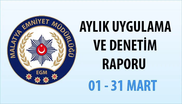 Malatya İl Emniyet Müdürlüğü 01 – 31 Mart 2021 tarihleri arasında gerçekleştirilen uygulama ve denetimler
