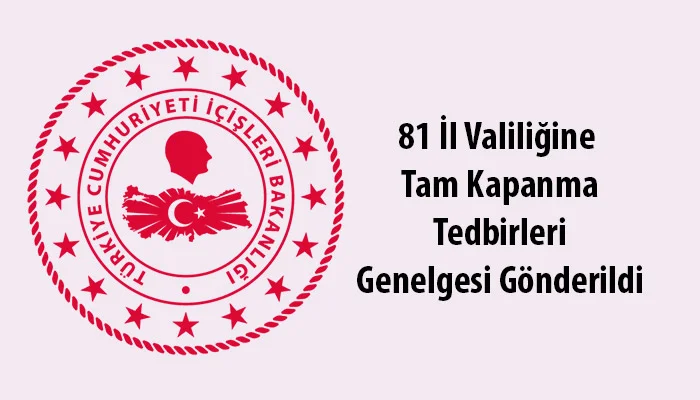 81 İl Valiliğine Tam Kapanma Tedbirleri Genelgesi Gönderildi