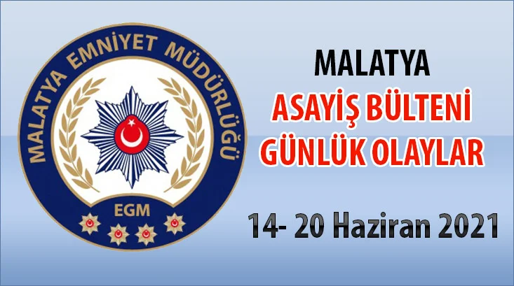 Malatya Asayiş Bülteni Günlük Olaylar 14- 20 Haziran 2021