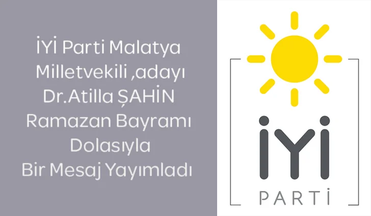 İyi Parti Malatya Milletvekili Adayı Dr. Atilla Şahin, Ramazan Bayramı dolayısıyla bir mesaj yayımladı