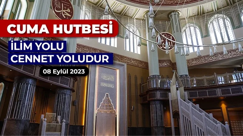 Diyanet İşleri Başkanlığınca hazırlanan 8 Eylül 2023 tarihli ve “İlim Yolu, Cennet Yoludur” konulu cuma hutbesi.