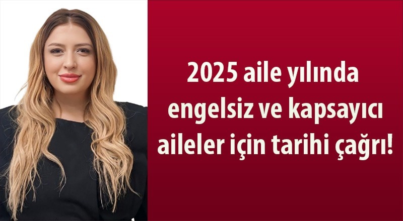 2025 aile yılında engelsiz ve kapsayıcı aileler için tarihi çağrı!