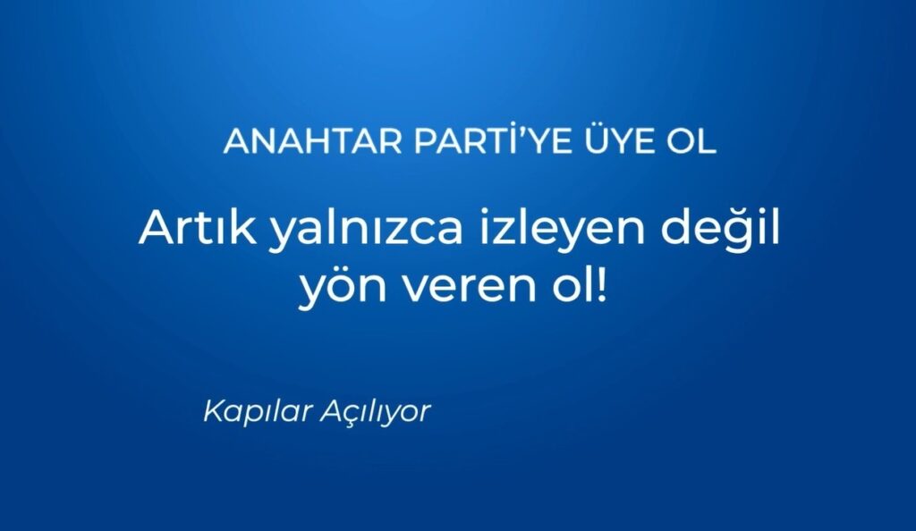Anahtar Parti’den Milletimize Çağrı: “Artık Yalnızca İzleyen Değil, Yön Veren Ol!”